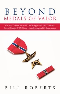 Beyond Medals Of Valor Vietnam Combat Veterans Life Struggle With Post Traumatic Stress Disorder Ptsd And His Adventurous Life Experiences