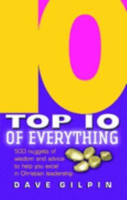 Top 10 Of Everything 500 Nuggets Of Wisdom And Advice To Help You Excel In Christian Leadership