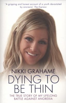 Dying To Be Thin The True Story Of My Lifelong Battle Against Anorexia