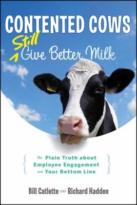 Contented Cows Still Give Better Milk The Plain Truth About Employee Engagement And Your Bottom Line