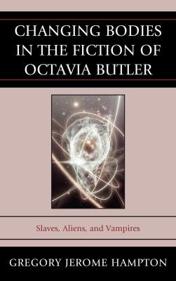 Changing Bodies In The Fiction Of Octavia Butler Slaves Aliens And Vampires