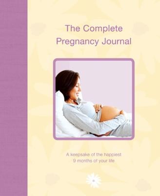 The Complete Pregancy Journal A Keepsake Of The Happiest 9 Months Of Your Life