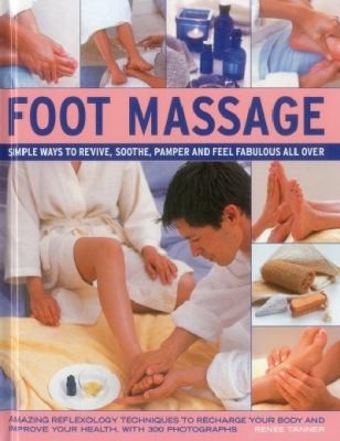Foot Massage Simple Ways To Revive Soothe Pamper And Feel Fabulous All Over