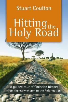 Hitting The Holy Road A Guided Tour Of Christian History From The Early Church To The Reformation