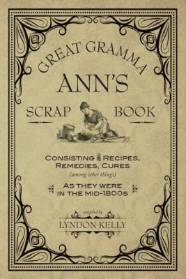 Great Gramma Anns Scrapbook Consisting Of Recipes Remedies Cures Among Other Things As They Were In The Mid1800s