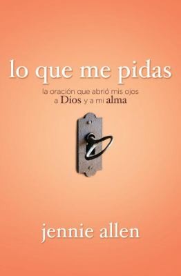 Lo Que Me Pidas La Oracin Que Abri Mis Ojos A Dios Y A Mi Alma