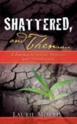 Shattered And Then A Journey To Sexual Healing And Integration