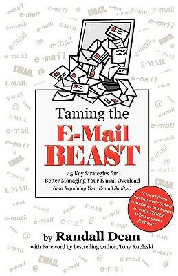 Taming The Email Beast 45 Key Strategies For Better Managing Your Email Overload And Regaining Your Email Sanity