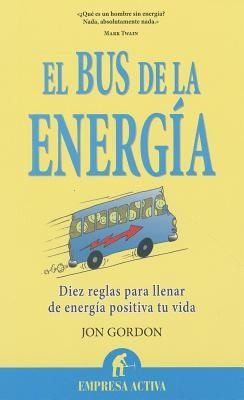 El Bus De La Energa Diez Reglas Para Llenar De Energa Positiva Tu Vida Jon Gordon Prlogo De Ken Blanchard