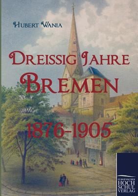 Dreissig Jahre Bremen 18761905