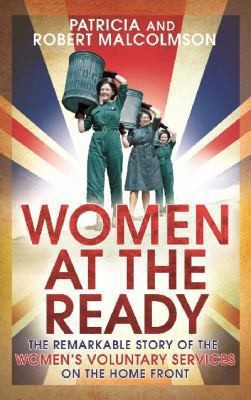 Women At The Ready The Remarkable Story Of The Womens Voluntary Services On The Home Front