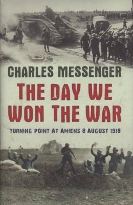 The Day We Won The War Turning Point At Amiens 8 August 1918