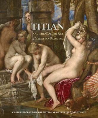 Titian And The Golden Age Of Venetian Painting Masterpieces From The National Galleries Of Scotland
