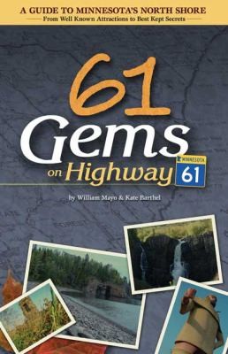 61 Gems On Highway 61 A Guide To Minnesotas North Shore From Well Known Attractions To Best Kept Secrets