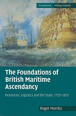 The Foundations Of British Maritime Ascendancy Resources Logistics And The State 17551815