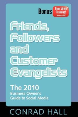 Friends Followers And Customer Evangelists The 2010 Business Owners Guide To Social Media