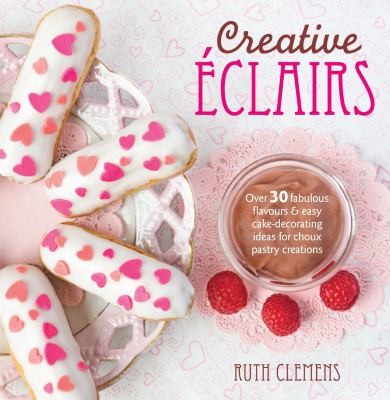 Creative Clairs Over 30 Fabulous Flavours And Easy Cakedecorating Ideas For Choux Pastry Creations