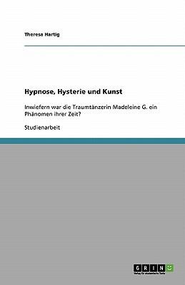 Hypnose Hysterie Und Kunst Inwiefern War Die Traumtnzerin Madeleine G Ein Phnomen Ihrer Zeit