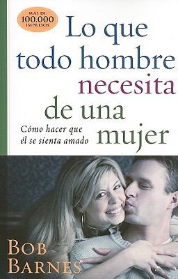 Lo Que Todo Hombre Necesita De Una Mujer Cmo Hacer Que L Se Sienta Amado