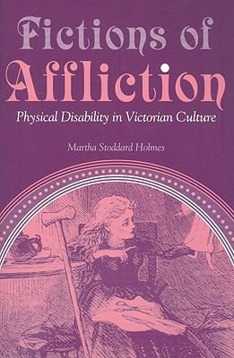 Fictions Of Affliction Physical Disability In Victorian Culture