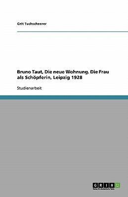 Bruno Taut Die Neue Wohnung Die Frau Als Schpferin Leipzig 1928 Studienarbeit