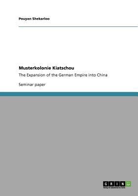 Musterkolonie Kiatschou The Expansion Of The German Empire Into China