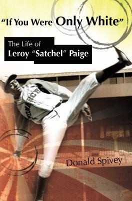 If You Were Only White The Life Of Leroy Satchel Paige