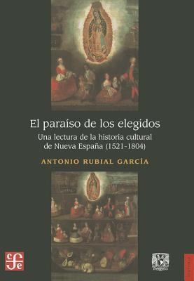 El Paraso De Los Elegidos Una Lectura De La Historia Cultural De Nueva Espaa 15211804