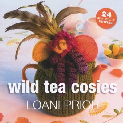 Wild Tea Cosies 24 Patterns With Stepbystep Instructions