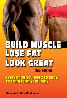 Build Muscle Lose Fat Look Great Everything You Need To Know To Transform Your Body