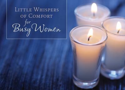 Little Whispers Of Comfort For Busy Women Compiled By Kaye Dacus