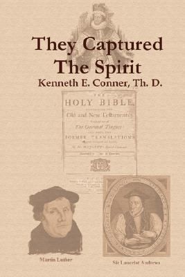 They Captured The Spirit A Tribute To The King James Bible And A Chronological History Of The Events Leading To Its Commissioning In 1604 And Its Subsequent Translation In 1611