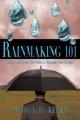 Rainmaking 101 How To Grow Your Client Base And Maximize Your Income