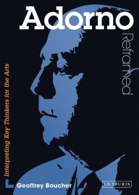 Adorno Reframed Interpreting Key Thinkers For The Arts