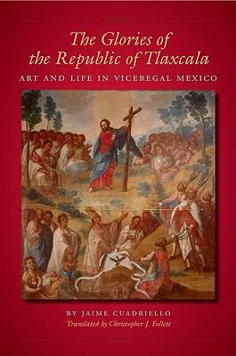 The Glories Of The Republic Of Tlaxcala Art And Life In Viceregal Mexico