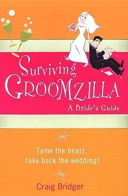 Surviving Groomzilla A Brides Guide