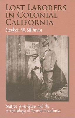 Lost Laborers In Colonial California Native Americans And The Archaeology Of Rancho Petaluma