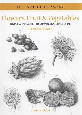 Flowers Fruit Vegetables Simple Approaches To Drawing Natural Forms