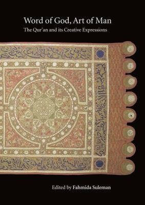 Word Of God Art Of Man The Quran And Its Creative Expressions Selected Proceedings From The International Colloquium London 1821 October 2003