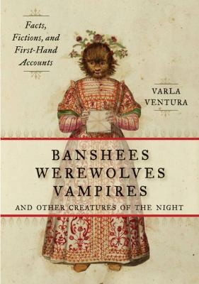 Banshees Werewolves Vampires And Other Creatures Of The Night Facts Fictions And Firsthand Accounts