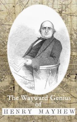 The Wayward Genius of Henry Mayhew