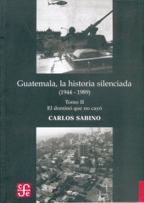 Guatemala La Historia Silenciada 19441989 Guatemala The Silenced History 19441989 El Domino Que No Cayo The Dominoes That Did Not Fall