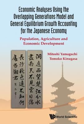 Economic Analyses Using The Overlapping Generations Model And General Equilibrium Growth Accounting For The Japanese Economy Population Agriculture And Economic Development