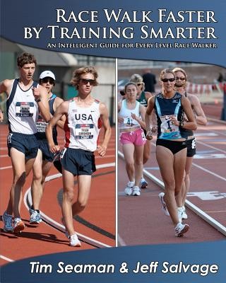 Race Walk Faster By Training Smarter An Intelligent Guide For Every Level Race Walker