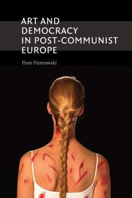 Art And Democracy In Postcommunist Europe