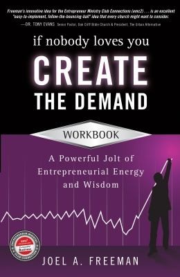 If Nobody Loves You Create The Demand Workbook A Powerful Jolt Of Entrepreneurial Energy And Wisdom