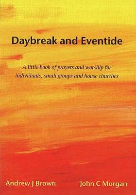 Daybreak Eventide A Little Book Of Prayers Worship For Individuals Small Groups House Churches