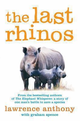 The Last Rhinos The Powerful Story Of One Mans Battle To Save A Species