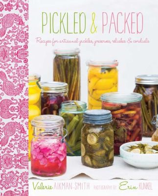 Pickled Packed Recipes For Artisanal Pickles Preserves Relishes Cordials