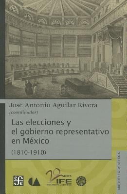 Las Elecciones Y El Gobierno Representativo En Mxico 18101910